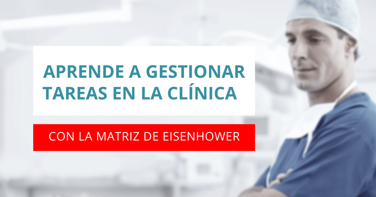 Aprende a gestionar tareas en la clínica con la Matriz de Eisenhower